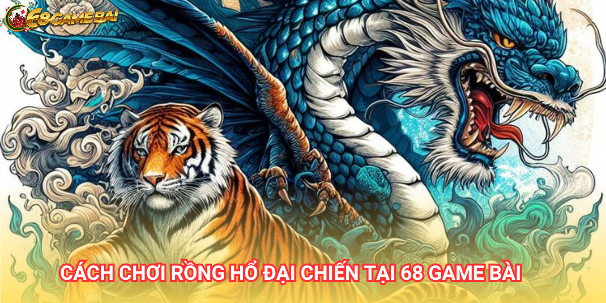 Rồng Hổ đại chiến - Hướng dẫn luật và cách chơi trên 68 Game Bài 1 Rồng Hổ đại chiến là tựa game bài đổi thưởng hấp dẫn tại cổng 68 Game Bài