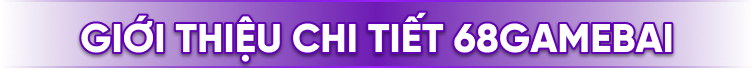 68 Game Bài - Nhận Giftcode 68K Khi Đăng ký/Đăng nhập 59 Giới thiệu chi tiết 68 Game Bài