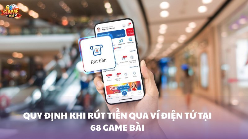 Hướng dẫn chi tiết rút tiền vào ví điện tử 68 Game Bài 1 Quy định khu rút tiền vào ví điện tử 68 Game Bài